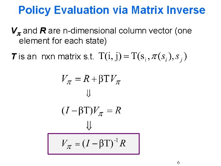 Policy Evaluation via Matrix Inverse Vπ and R are n-dimensional column vector (one element