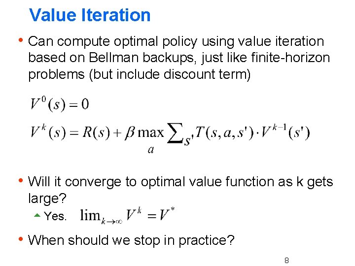Value Iteration h Can compute optimal policy using value iteration based on Bellman backups,