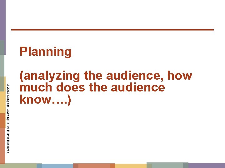Planning © 2013 Cengage Learning ● All Rights Reserved (analyzing the audience, how much