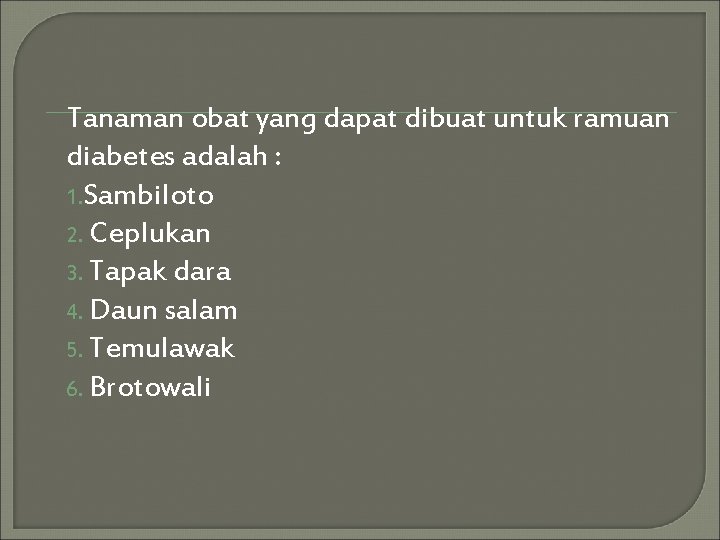 Tanaman obat yang dapat dibuat untuk ramuan diabetes adalah : 1. Sambiloto 2. Ceplukan