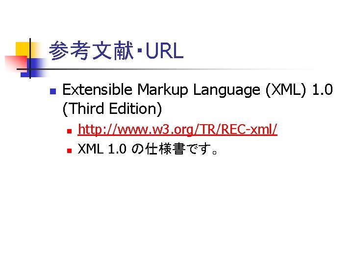 参考文献・URL n Extensible Markup Language (XML) 1. 0 (Third Edition) n n http: //www.