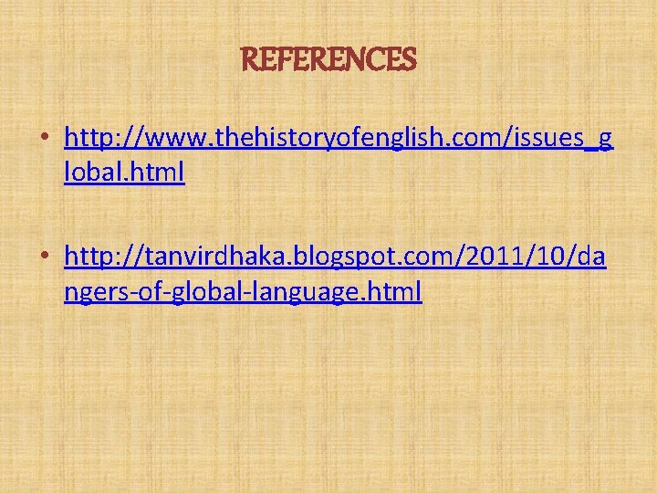 REFERENCES • http: //www. thehistoryofenglish. com/issues_g lobal. html • http: //tanvirdhaka. blogspot. com/2011/10/da ngers-of-global-language.