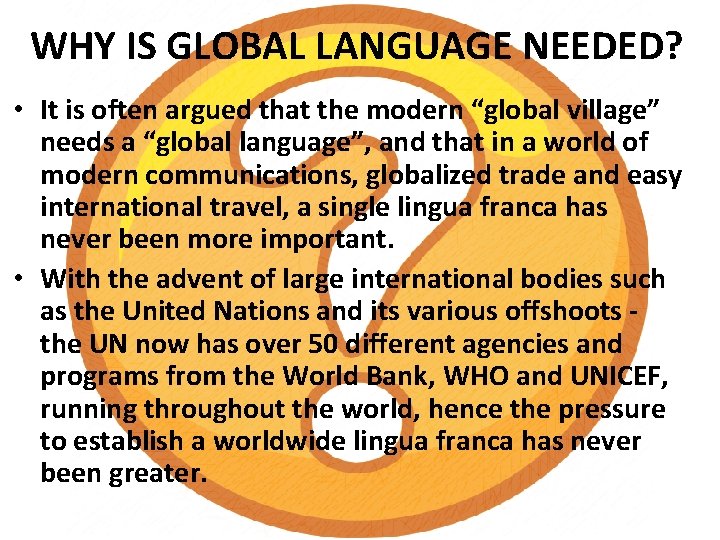 WHY IS GLOBAL LANGUAGE NEEDED? • It is often argued that the modern “global