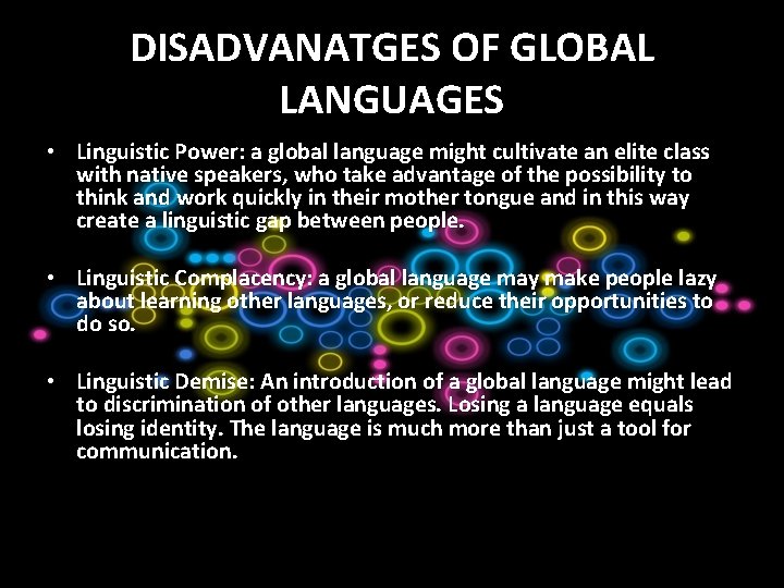 DISADVANATGES OF GLOBAL LANGUAGES • Linguistic Power: a global language might cultivate an elite