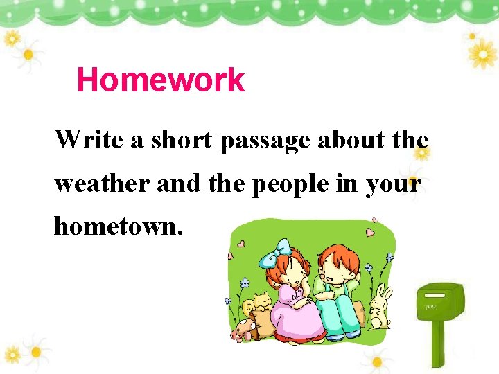 Homework Write a short passage about the weather and the people in your hometown.