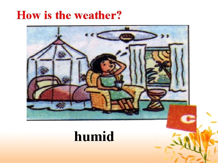 How is the weather? humid 