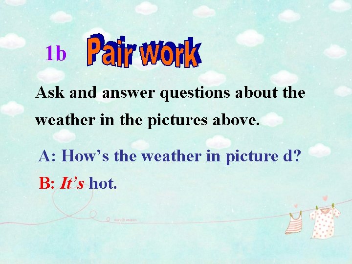 1 b Ask and answer questions about the weather in the pictures above. A: