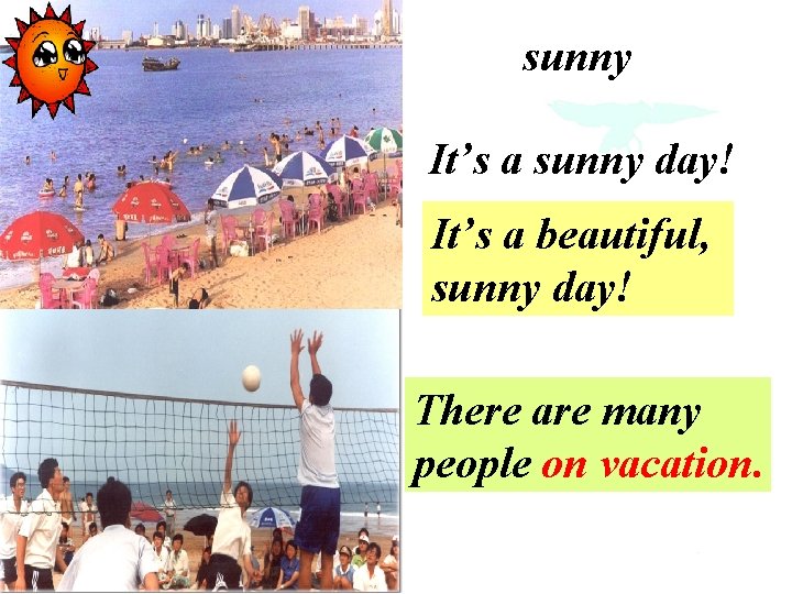 sunny It’s a sunny day! It’s a beautiful, sunny day! There are many people