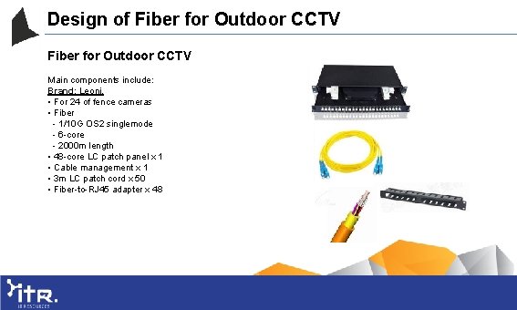 Design of Fiber for Outdoor CCTV Main components include: Brand: Leoni. • For 24