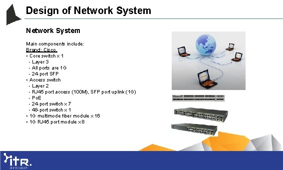 Design of Network System Main components include: Brand: Cisco. • Core switch x 1