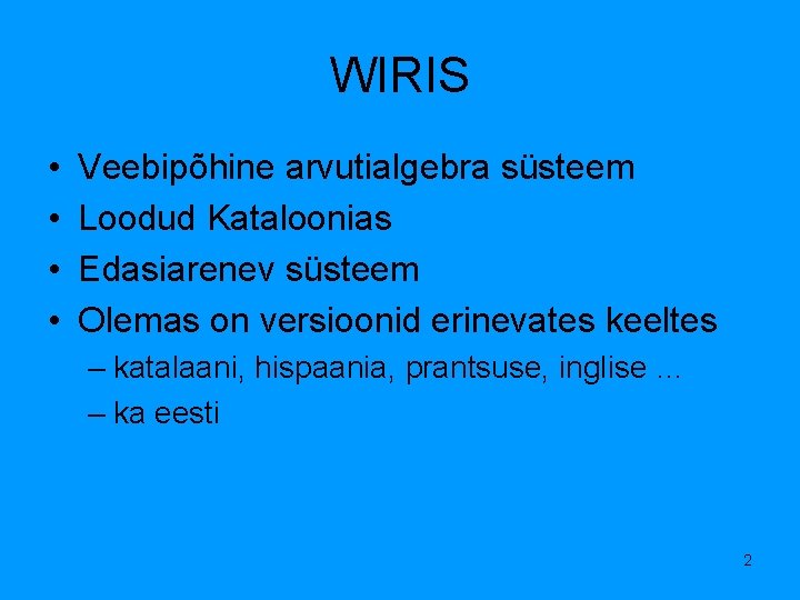 WIRIS • • Veebipõhine arvutialgebra süsteem Loodud Kataloonias Edasiarenev süsteem Olemas on versioonid erinevates