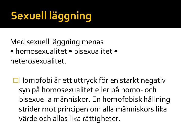Sexuell läggning Med sexuell läggning menas • homosexualitet • bisexualitet • heterosexualitet. �Homofobi är