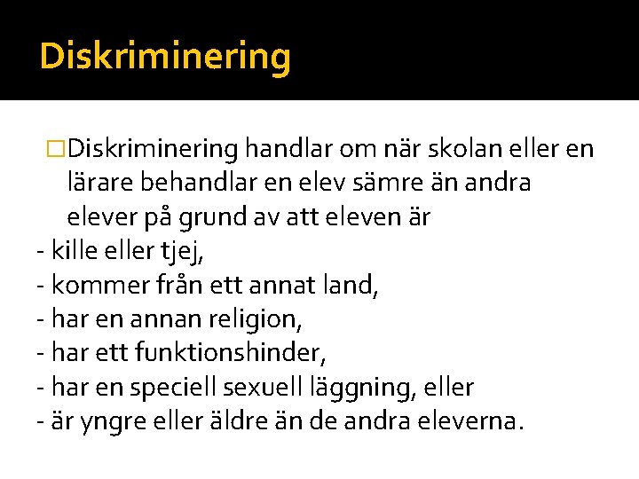 Diskriminering �Diskriminering handlar om när skolan eller en lärare behandlar en elev sämre än