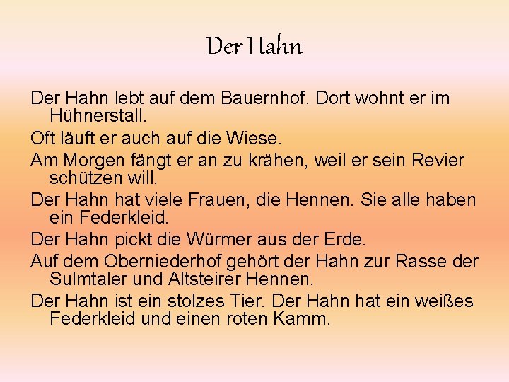 Der Hahn lebt auf dem Bauernhof. Dort wohnt er im Hühnerstall. Oft läuft er