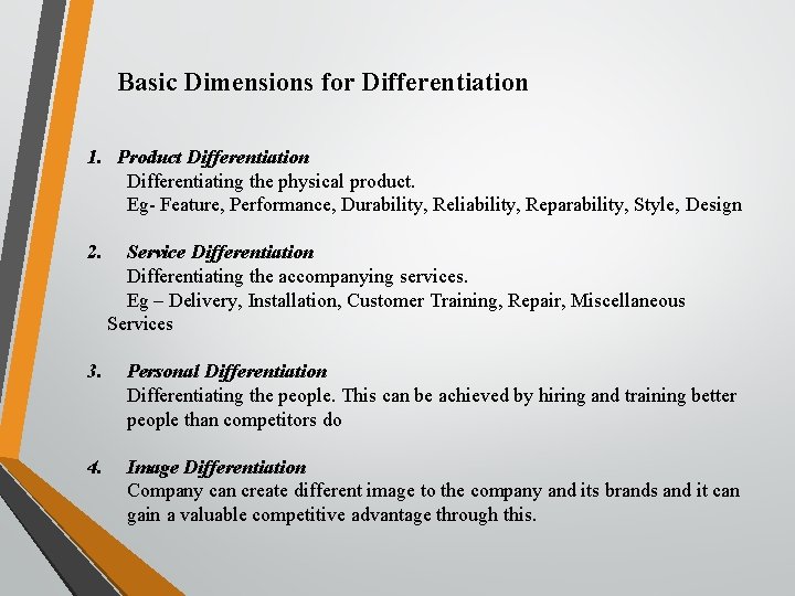 Basic Dimensions for Differentiation 1. Product Differentiation Differentiating the physical product. Eg- Feature, Performance,