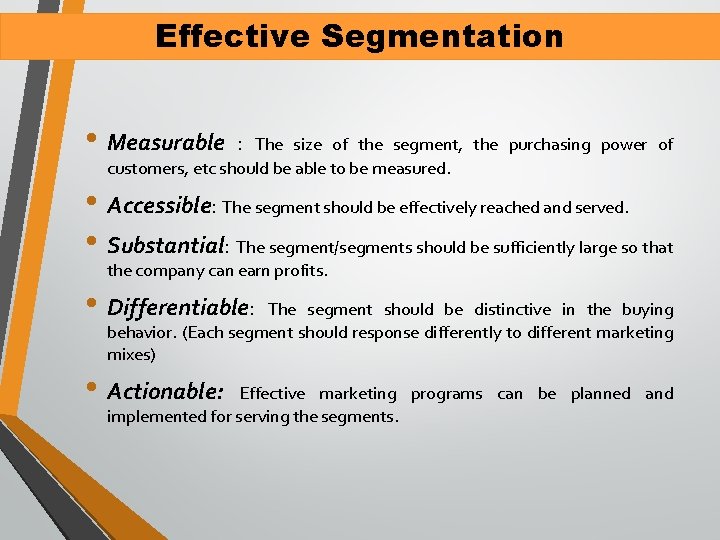 Effective Segmentation • Measurable : The size of the segment, the purchasing power of