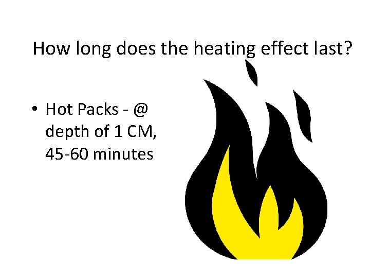 How long does the heating effect last? • Hot Packs - @ depth of