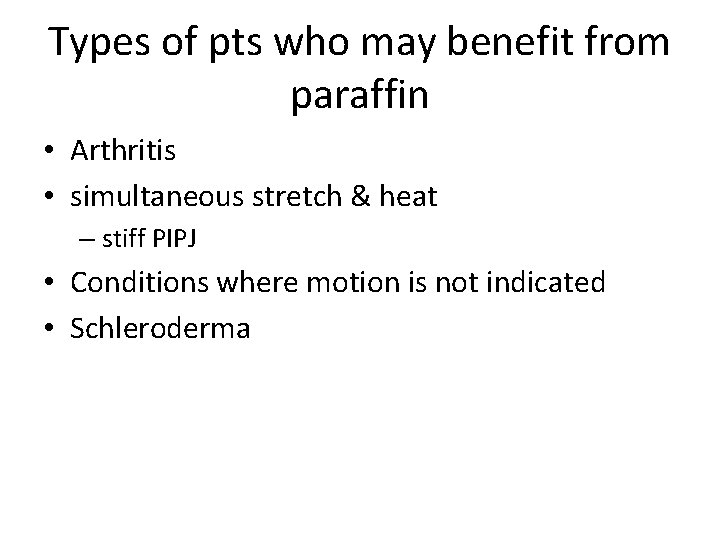 Types of pts who may benefit from paraffin • Arthritis • simultaneous stretch &