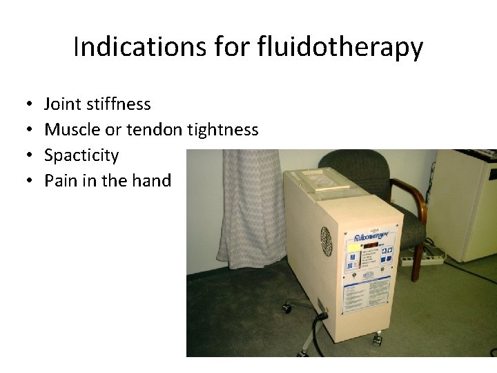 Indications for fluidotherapy • • Joint stiffness Muscle or tendon tightness Spacticity Pain in