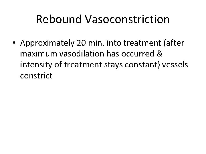 Rebound Vasoconstriction • Approximately 20 min. into treatment (after maximum vasodilation has occurred &