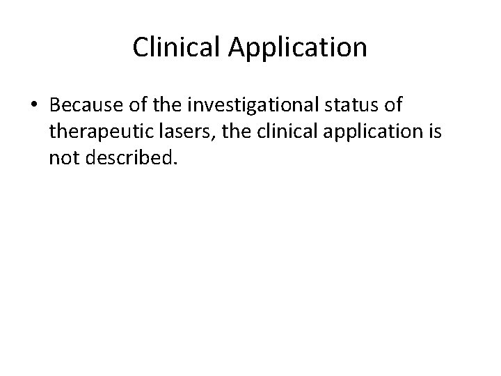 Clinical Application • Because of the investigational status of therapeutic lasers, the clinical application