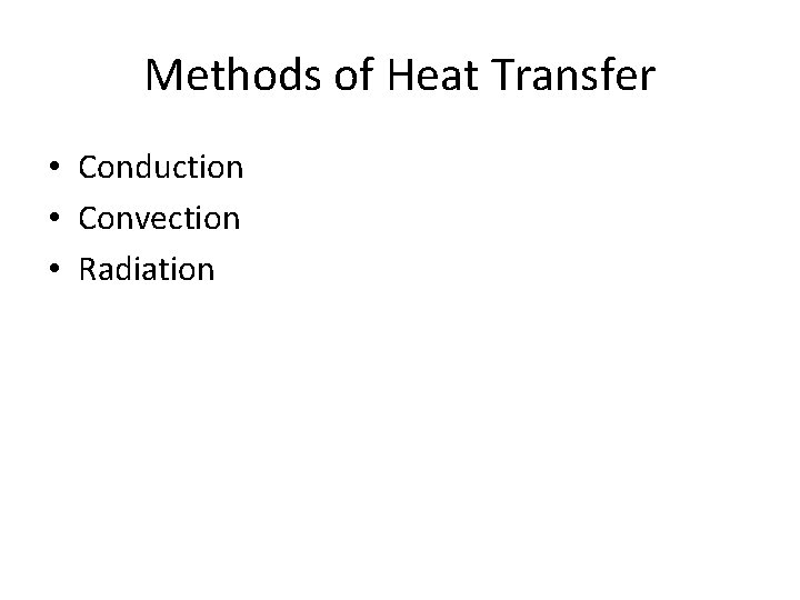 Methods of Heat Transfer • Conduction • Convection • Radiation 