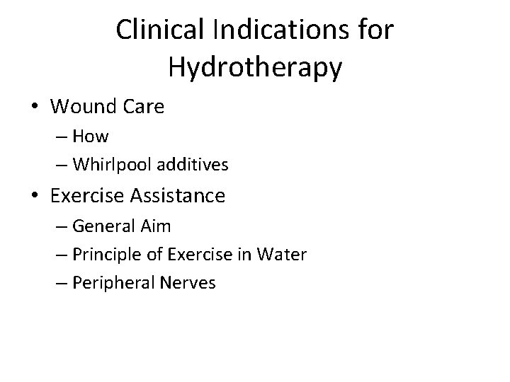 Clinical Indications for Hydrotherapy • Wound Care – How – Whirlpool additives • Exercise