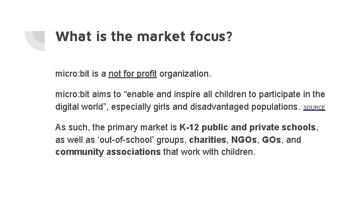 What is the market focus? micro: bit is a not for profit organization. micro: