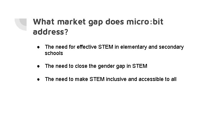 What market gap does micro: bit address? ● The need for effective STEM in