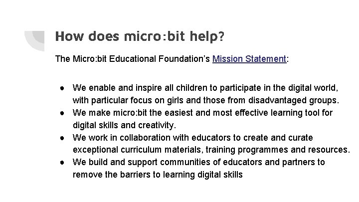 How does micro: bit help? The Micro: bit Educational Foundation’s Mission Statement: ● We