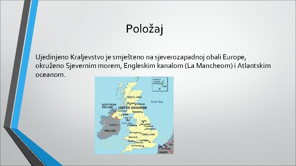 Položaj Ujedinjeno Kraljevstvo je smješteno na sjeverozapadnoj obali Europe, okruženo Sjevernim morem, Engleskim kanalom