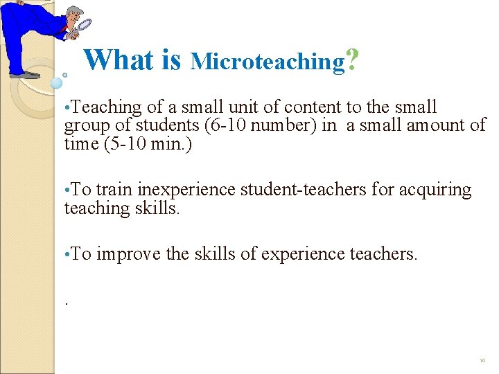 What is Microteaching? • Teaching of a small unit of content to the small