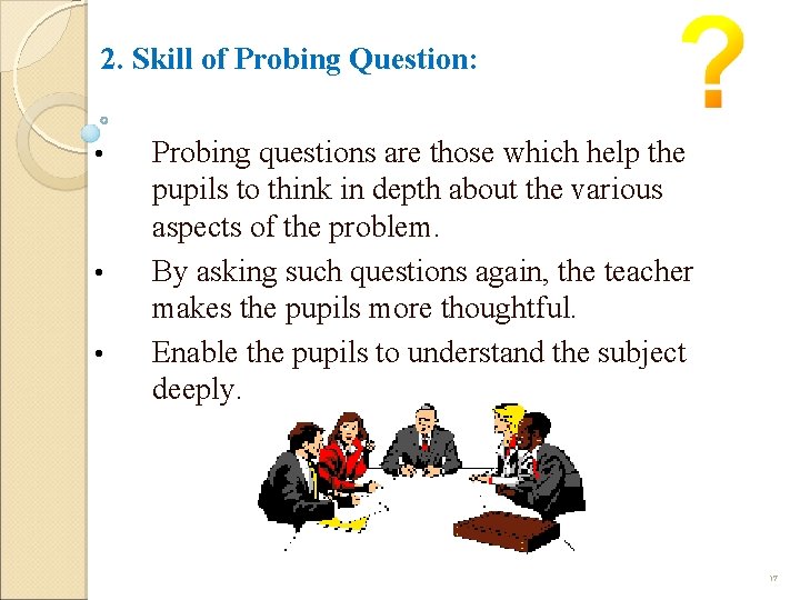 2. Skill of Probing Question: • • • Probing questions are those which help