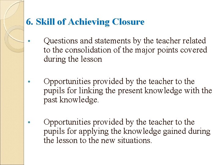 6. Skill of Achieving Closure • Questions and statements by the teacher related to