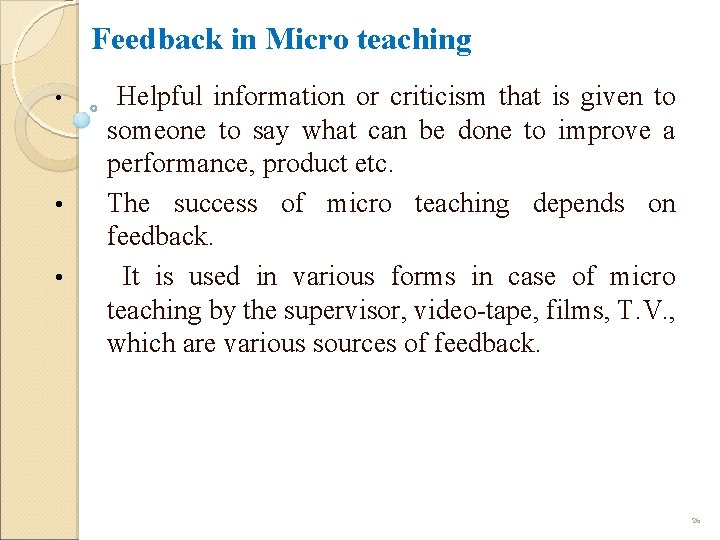 Feedback in Micro teaching • • • Helpful information or criticism that is given