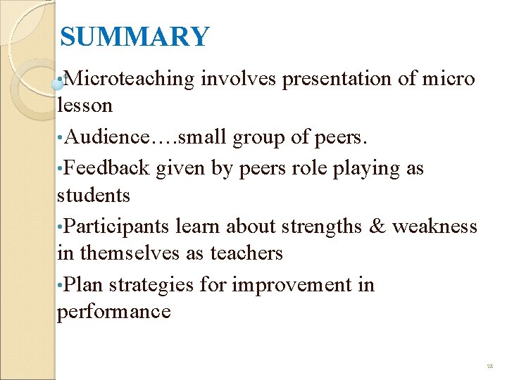 SUMMARY • Microteaching involves presentation of micro lesson • Audience…. small group of peers.