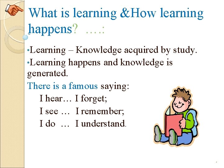What is learning &How learning happens? …. : • Learning – Knowledge acquired by