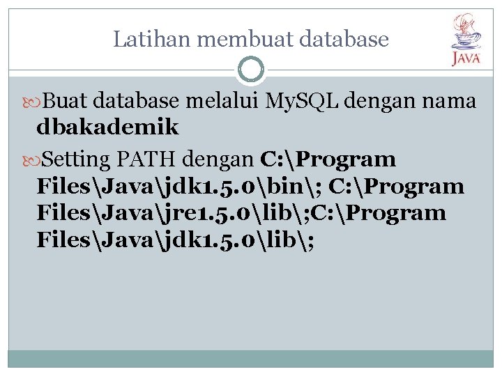 Latihan membuat database Buat database melalui My. SQL dengan nama dbakademik Setting PATH dengan