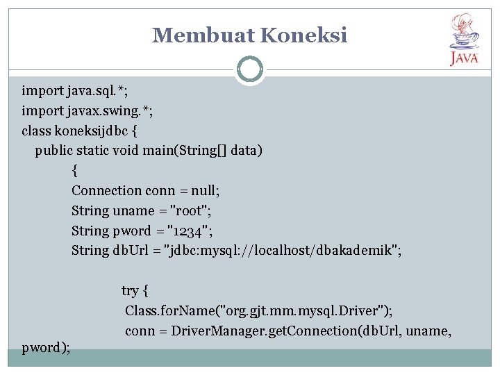 Membuat Koneksi import java. sql. *; import javax. swing. *; class koneksijdbc { public