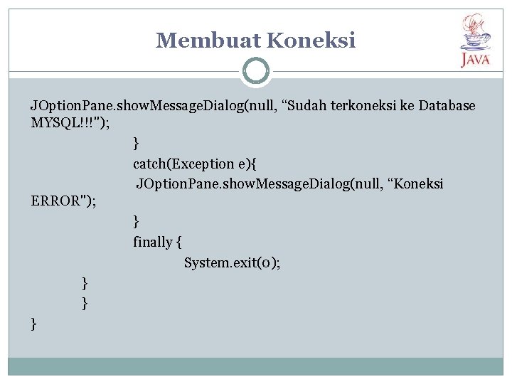 Membuat Koneksi JOption. Pane. show. Message. Dialog(null, “Sudah terkoneksi ke Database MYSQL!!!"); } catch(Exception