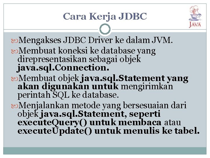 Cara Kerja JDBC Mengakses JDBC Driver ke dalam JVM. Membuat koneksi ke database yang