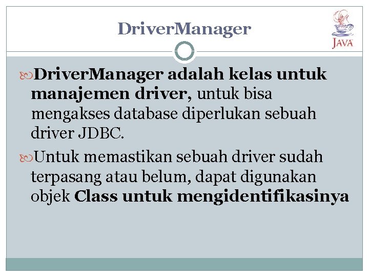 Driver. Manager adalah kelas untuk manajemen driver, untuk bisa mengakses database diperlukan sebuah driver