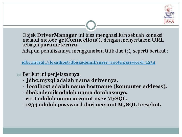 Objek Driver. Manager ini bisa menghasilkan sebuah koneksi melalui metode get. Connection(), dengan menyertakan