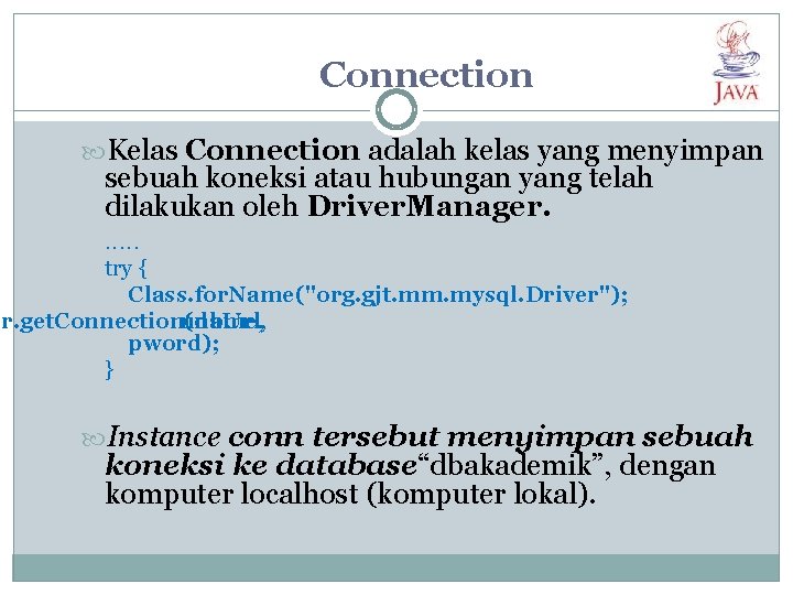 Connection Kelas Connection adalah kelas yang menyimpan sebuah koneksi atau hubungan yang telah dilakukan