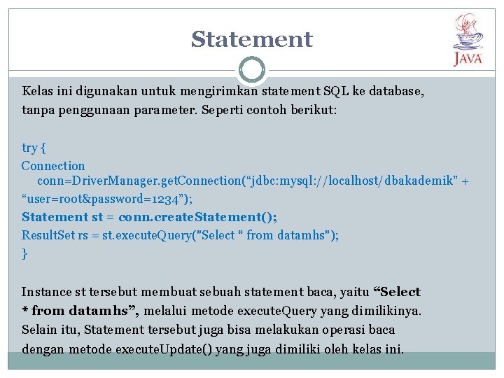 Statement Kelas ini digunakan untuk mengirimkan statement SQL ke database, tanpa penggunaan parameter. Seperti