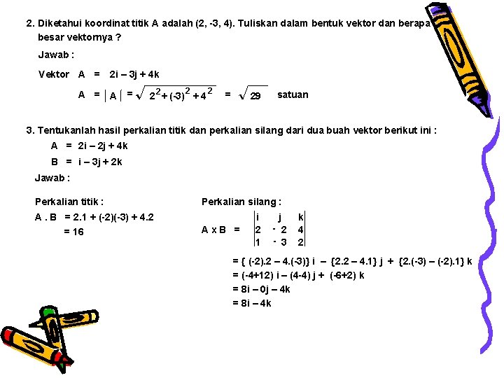 2. Diketahui koordinat titik A adalah (2, -3, 4). Tuliskan dalam bentuk vektor dan