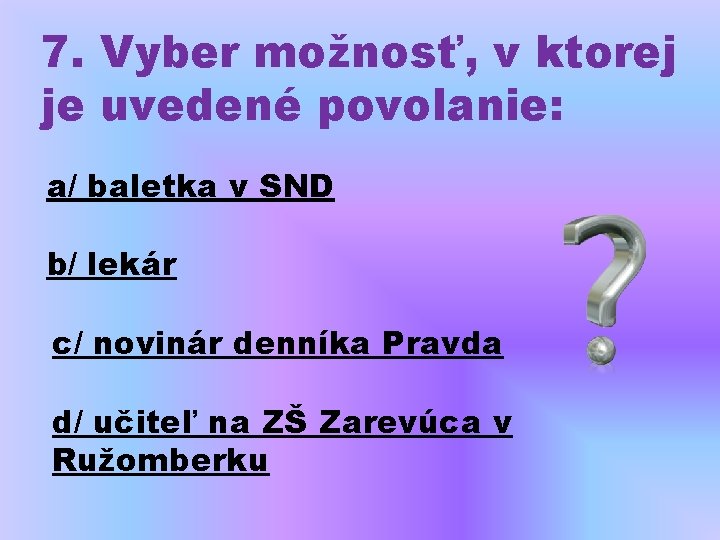 7. Vyber možnosť, v ktorej je uvedené povolanie: a/ baletka v SND b/ lekár