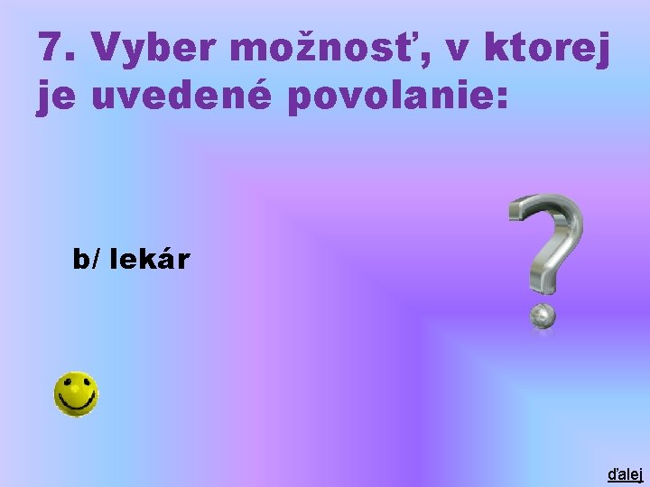 7. Vyber možnosť, v ktorej je uvedené povolanie: b/ lekár ďalej 