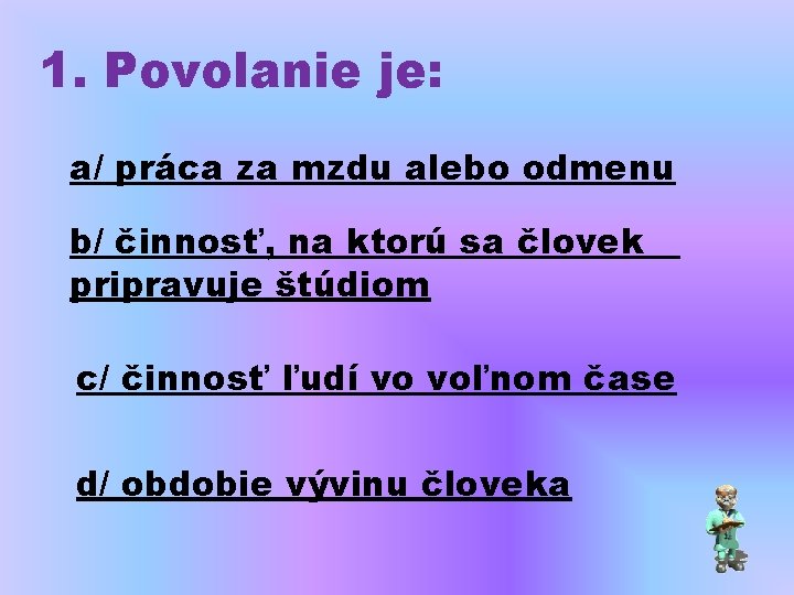 1. Povolanie je: a/ práca za mzdu alebo odmenu b/ činnosť, na ktorú sa