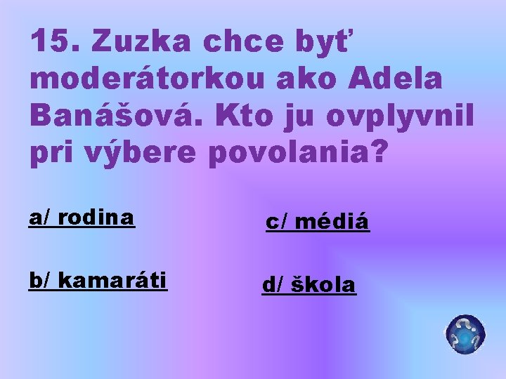 15. Zuzka chce byť moderátorkou ako Adela Banášová. Kto ju ovplyvnil pri výbere povolania?